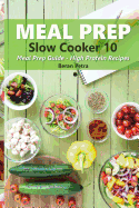 Meal Prep - Slow Cooker 10: Meal Prep Guide - High Protein Recipes