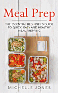 Meal Prep: The Essential Beginner's Guide to Quick, Easy and Healthy Meal Prepping