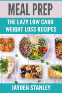 Meal Prep: The Lazy Low Carb Weight Loss Recipes