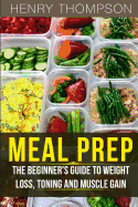 Meal Prep: The Ultimate Beginners Guide to Meal Prepping for Weight Loss, Toning and Muscle Gain (Easy, Clean, Low, Carb, Beginners, Health, Meal Prepping, Simple, Safely, Diet, Delicious, Recipes)
