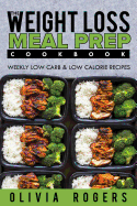 Meal Prep: The Weight Loss Meal Prep Cookbook - Weekly Low Carb & Low Calorie Recipes