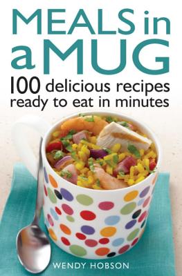 Meals in a Mug: 100 delicious recipes ready to eat in minutes - Hobson, Wendy