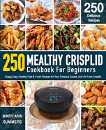 Mealthy Crisplid cookbook For Beginners: 250 Crispy, Easy, Healthy, Fast & Fresh Recipes for Your Pressure Cooker And Air Fryer Crisplid (Recipe Book)