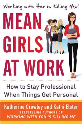 Mean Girls at Work: How to Stay Professional When Things Get Personal - Crowley, Katherine, and Elster, Kathi