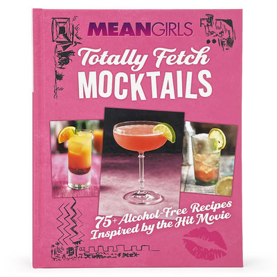 Mean Girls Totally Fetch Mocktails: 75+ Alcohol-Free Recipes Inspired by the Hit Movie - Parragon Books (Editor)