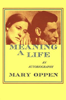 Meaning a Life: An Autobiography - Oppen, Mary