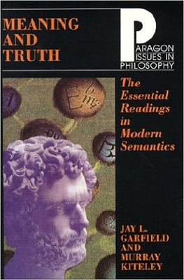 Meaning and Truth: The Essential Readings in Modern Semantics - Garfield, Jay L, and Kiteley, Murray