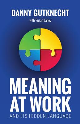 Meaning at Work: And Its Hidden Language - Lahey, Susan, and Gutknecht, Danny
