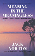 Meaning In The Meaningless: Musings on the Power of the Present Moment and Other Random Thoughts from a Writer's Life