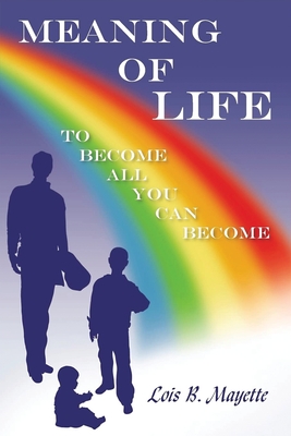 Meaning of Life: To Become All You Can Become - Mayette, Lois B