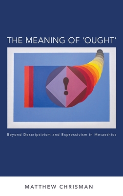 Meaning of 'ought': Beyond Descriptivism and Expressivism in Metaethics - Chrisman, Matthew