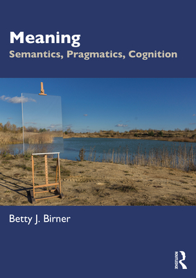 Meaning: Semantics, Pragmatics, Cognition - Birner, Betty J