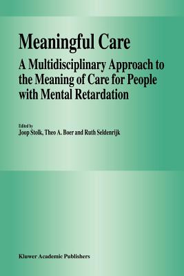 Meaningful Care: A Multidisciplinary Approach to the Meaning of Care for People with Mental Retardation - Stolk, J. (Editor), and Boer, Theo A. (Editor), and Seldenrijk, R. (Editor)