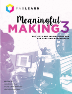 Meaningful Making 3: Projects and Inspirations for Fab Labs and Makerspaces