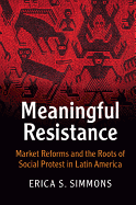 Meaningful Resistance: Market Reforms and the Roots of Social Protest in Latin America