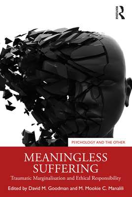 Meaningless Suffering: Traumatic Marginalisation and Ethical Responsibility - Goodman, David (Editor), and C Manalili, M Mookie (Editor)