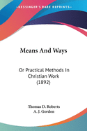 Means And Ways: Or Practical Methods In Christian Work (1892)