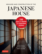 Measure & Construction of the Japanese House: Contains 250 plans and sketches plus illustrations of joinery