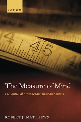 Measure of Mind: Propositional Attitudes and Their Attribution - Matthews, Robert J
