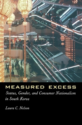 Measured Excess: Status, Gender, and Consumer Nationalism in South Korea - Nelson, Laura