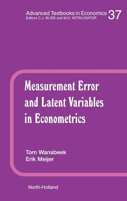 Measurement Error and Latent Variables in Econometrics: Volume 37 - Wansbeek, T, and Meijer, E