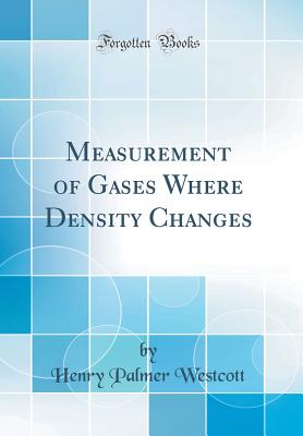 Measurement of Gases Where Density Changes (Classic Reprint) - Westcott, Henry Palmer