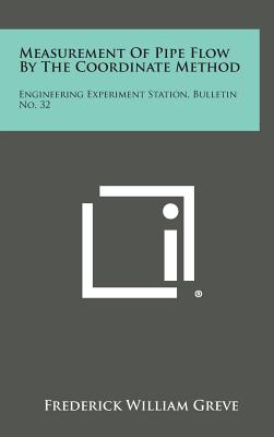 Measurement of Pipe Flow by the Coordinate Method: Engineering Experiment Station, Bulletin No. 32 - Greve, Frederick William