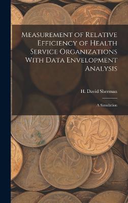 Measurement of Relative Efficiency of Health Service Organizations With Data Envelopment Analysis: A Simulation - Sherman, H David