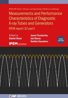 Measurements and Performance Characteristics of Diagnostic X-ray Tubes and Generators (Third Edition): IPEM report 32, part I - Shaw, Daniel (Editor)