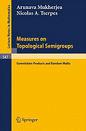 Measures on Topological Semigroups: Convolution Products and Random Walks - Mukherjea, A, and Tserpes, N a