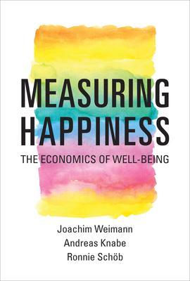 Measuring Happiness: The Economics of Well-Being - Weimann, Joachim, and Knabe, Andreas, and Schob, Ronnie