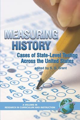 Measuring History: Cases of State-Level Testing Across the United States (PB) - Grant, S G (Editor)