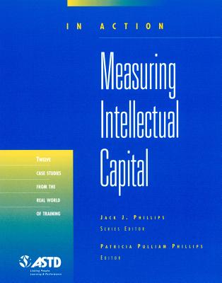Measuring Intellectual Capital: In Action Case Study Series - Phillips, Patricia Pulliam, PhD