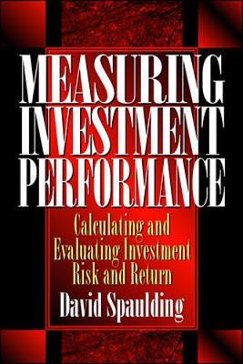 Measuring Investment Performance: Calculating and Evaluating Investment Risk and Return - Spaulding, David