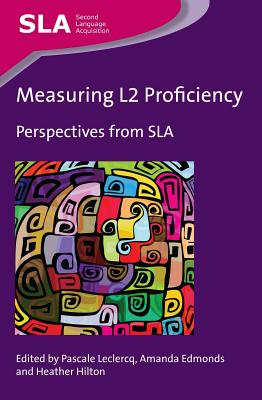 Measuring L2 Proficiency: Perspectives from Sla - LeClercq, Pascale (Editor), and Edmonds, Amanda (Editor), and Hilton, Heather (Editor)