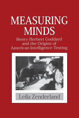 Measuring Minds: Henry Herbert Goddard and the Origins of American Intelligence Testing - Zenderland, Leila
