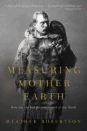 Measuring Mother Earth: How Joe the Kid Became Tyrrell of the North - Robertson, Heather