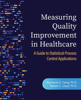 Measuring Quality Improvement in Healthcare: A Guide to Statistical Process Control Applications - Carey, Raymond G, and Lloyd, Robert C