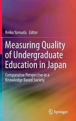 Measuring Quality of Undergraduate Education in Japan: Comparative Perspective in a Knowledge Based Society - Yamada, Reiko (Editor)