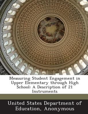 Measuring Student Engagement in Upper Elementary through High School: A Description of 21 Instruments - United States Department of Education (Creator), and National Center for Education Evaluation (Creator)