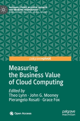 Measuring the Business Value of Cloud Computing - Lynn, Theo (Editor), and Mooney, John G (Editor), and Rosati, Pierangelo (Editor)