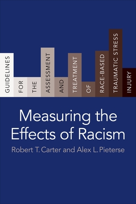 Measuring the Effects of Racism: Guidelines for the Assessment and Treatment of Race-Based Traumatic Stress Injury - Carter, Robert T, and Pieterse, Alex L