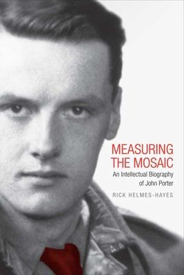 Measuring the Mosaic: An Intellectual Biography of John Porter - Helmes-Hayes, Rick