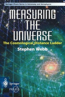 Measuring the Universe: The Cosmological Distance Ladder - Webb, Stephen
