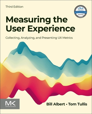 Measuring the User Experience: Collecting, Analyzing, and Presenting UX Metrics - Albert, Bill, and Tullis, Tom
