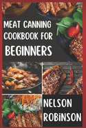 Meat Canning Cookbook for Beginners: Unlock 1200 Days of Deliciousness with Our Canning Meat Cookbook. Stock Up Your Pantry with Irresistible Recipes
