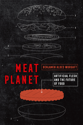 Meat Planet: Artificial Flesh and the Future of Food Volume 69 - Wurgaft, Benjamin Aldes
