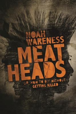 Meatheads, or How to DIY Without Getting Killed - Wareness, Noah