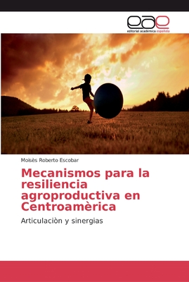 Mecanismos para la resiliencia agroproductiva en Centroam?rica - Escobar, Mois?s Roberto