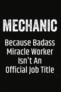 Mechanic Because Badass Miracle Worker Isn't an Official Job Title: Black Lined Journal Soft Cover Notebook for Auto Mechanics, Trade School Graduation Gift Idea